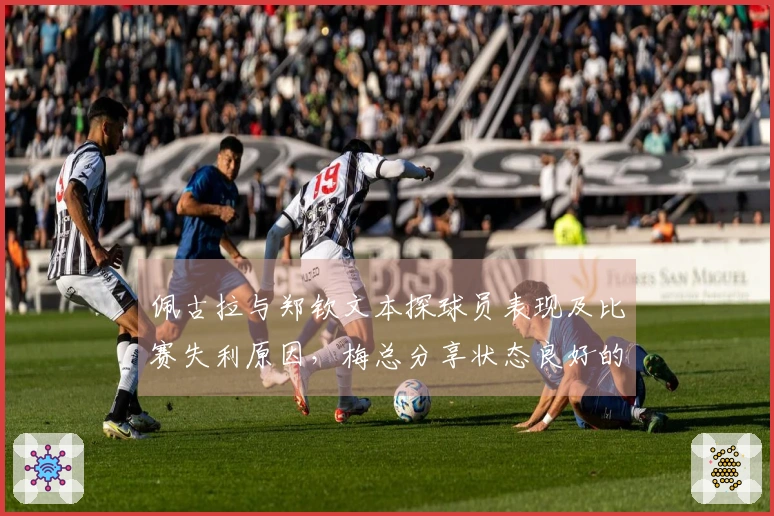 佩古拉与郑钦文本探球员表现及比赛失利原因，梅总分享状态良好的秘诀